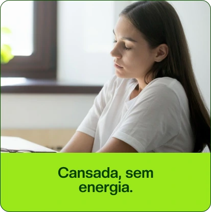 Cansada, sem energia.