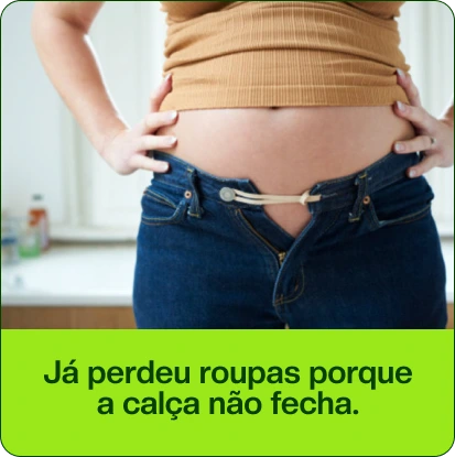 Já perdeu roupas porque a calça não fecha.